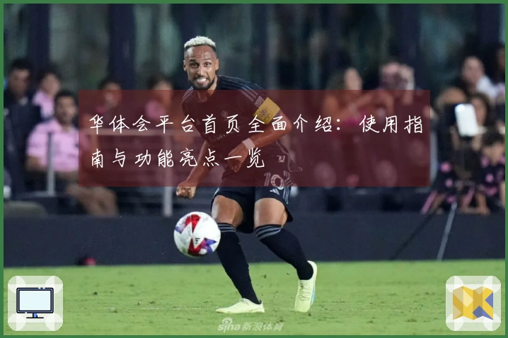 华体会平台首页全面介绍：使用指南与功能亮点一览