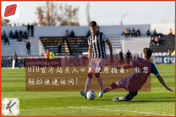 HTH官方站点入口及使用指南，让您轻松快速访问！